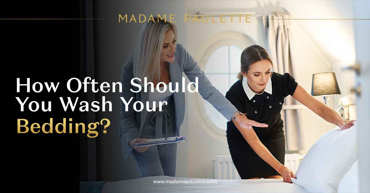 How Often Should You Wash Your Bedding Madame Paulette