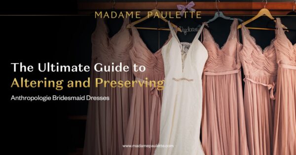 The Ultimate Guide to Altering and Preserving Anthropologie Bridesmaid Dresses
