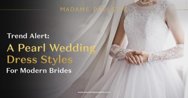 Trend Alert: A Pearl Wedding Dress Styles for Modern Brides