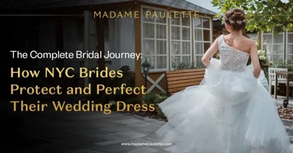 The Complete Bridal Journey: How NYC Brides Protect and Perfect Their Wedding Dress