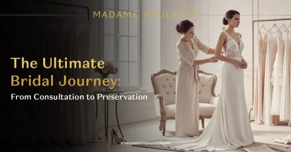 The Ultimate Bridal Journey: From Consultation to Preservation
